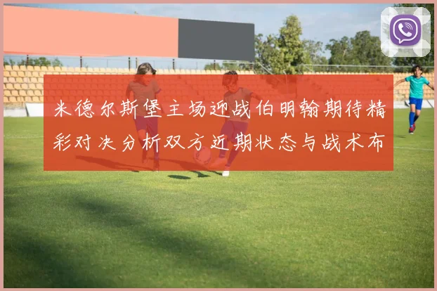 米德尔斯堡主场迎战伯明翰期待精彩对决分析双方近期状态与战术布局
