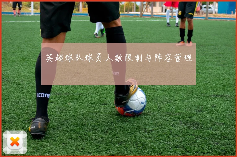 英超球队球员人数限制与阵容管理